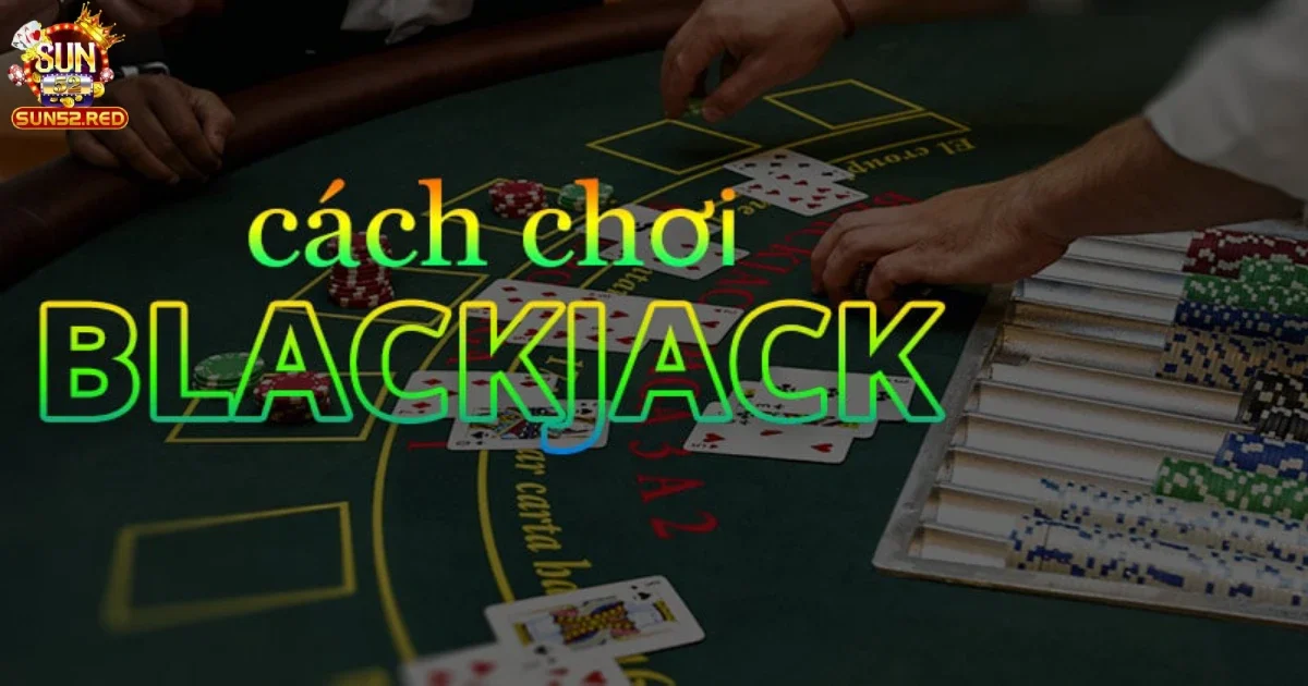 Chơi Blackjack Sun52 Cực Hiệu Quả Từ Người Chơi Lâu Năm 2 Cách quản lý vốn khi chơi blackjack để đạt hiệu quả cao