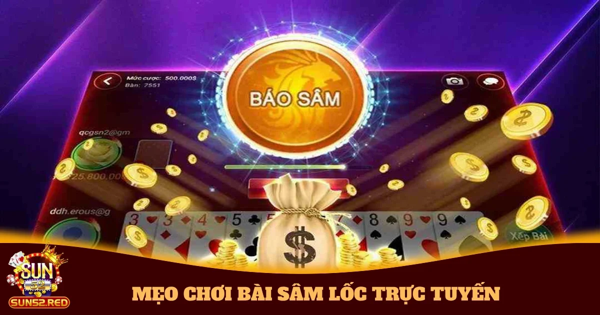 Mẹo Chơi Bài Sâm Lốc Trực Tuyến Cực Hiệu Quả Có Tại Sun52 2 Mẹo Chơi Bài Sâm Lốc Trực Tuyến – Tăng Khả Năng Thắng tại Sun52